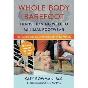 Whole Body Barefoot: Transitioning Well to Minimal Footwear -- Katy Bowman